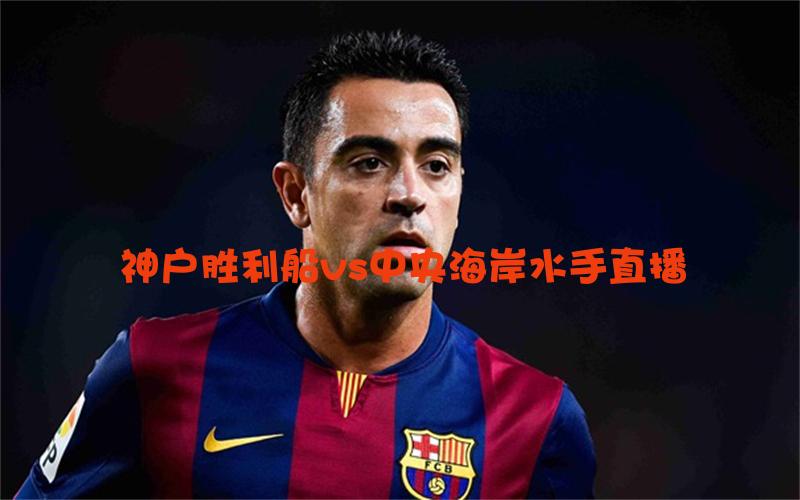 亚冠比赛神户胜利船vs中央海岸水手直播